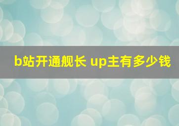 b站开通舰长 up主有多少钱